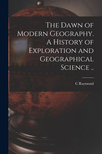Produktbild: The Dawn of Modern Geography. A History of Exploration and Geographical Science ..
