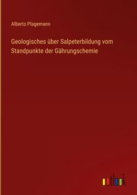 Produktbild: Geologisches &uuml;ber Salpeterbildung vom Standpunkte der G&auml;hrungschemie