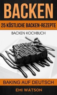 Produktbild: Backen: Backen Kochbuch: 25 K&ouml;stliche Backen-Rezepte (Baking Auf Deutsch)
