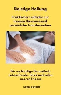 Produktbild: Geistige Heilung - Praktischer Leitfaden zur inneren Harmonie und pers&ouml;nliche Transformation