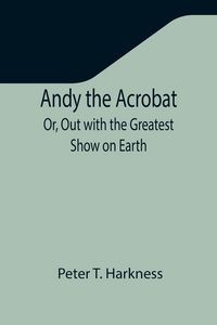 Produktbild: Andy the Acrobat; Or, Out with the Greatest Show on Earth