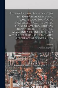 Produktbild: Russian Life and Society as Seen in 1866-'67 by Appleton and Longfellow, two Young Travellers From the United States of America, who had Been Officers