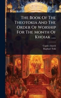 Produktbild: The Book Of The Theotokia And The Order Of Worship For The Month Of Khoiak ......