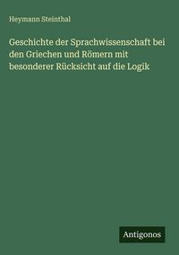 Produktbild: Geschichte der Sprachwissenschaft bei den Griechen und R&ouml;mern mit besonderer R&uuml;cksicht auf die Logik