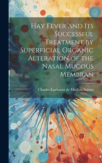 Produktbild: Hay Fever and Its Successful Treatment by Superficial Organic Alteration of the Nasal Mucous Membran
