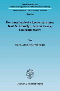 Der amerikanische Rechtsrealismus: Karl N. Llewellyn, Jerome Frank, Underhill Moore. Maria Anna Rea-Frauchiger