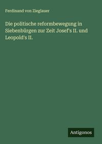 Produktbild: Die politische reformbewegung in Siebenb&uuml;rgen zur Zeit Josef's II. und Leopold's II.