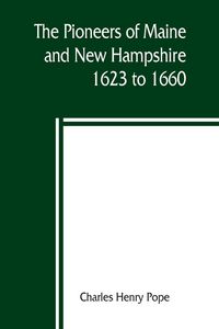 Produktbild: The pioneers of Maine and New Hampshire, 1623 to 1660; a descriptive list, drawn from records of the colonies, towns, churches, courts and other contemporary sources