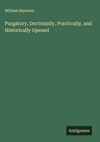 Produktbild: Purgatory, Doctrinally, Practically, and Historically Opened