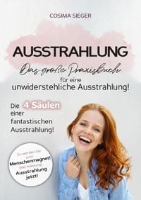 Produktbild: Ausstrahlung: DAS GROSSE PRAXISBUCH F&Uuml;R EINE UNWIDERSTEHLICHE AUSSTRAHLUNG! Die 4 S&auml;ulen einer fantastischen Ausstrahlung!