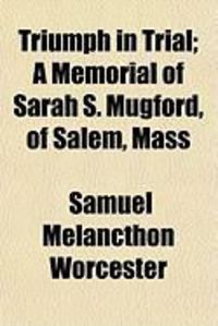 Produktbild: Triumph in Trial; A Memorial of Sarah S. Mugford, of Salem, Mass