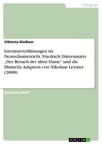 Produktbild: Literaturverfilmungen im Deutschunterricht. Friedrich D&uuml;rrenmatts &bdquo;Der Besuch der alten Dame&ldquo; und die filmische Adaption von Nikolaus Leytner (2008)