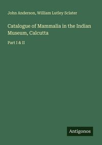 Produktbild: Catalogue of Mammalia in the Indian Museum, Calcutta