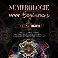 Produktbild: Numerologie voor beginners - Het praktijkboek: Hoe je je karakter begrijpt via levensgetallen, verborgen talenten en vaardigheden ontdekt en je levenspad volgt | incl. zielenkuur-plan