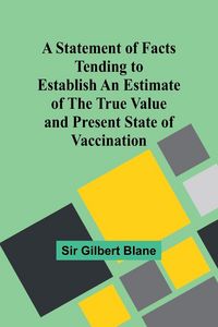 Produktbild: A Statement of Facts Tending to Establish an Estimate of the True Value and Present State of Vaccination