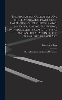 Produktbild: The Mechanic's Companion, Or, the Elements and Practice of Carpentry, Joinery, Bricklaying, Masonry, Slating, Plastering, Painting, Smithing, and Turn