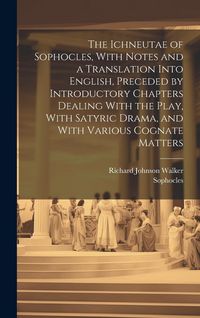 Produktbild: The Ichneutae of Sophocles, With Notes and a Translation Into English, Preceded by Introductory Chapters Dealing With the Play, With Satyric Drama, an