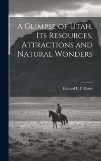 Produktbild: A Glimpse of Utah, its Resources, Attractions and Natural Wonders