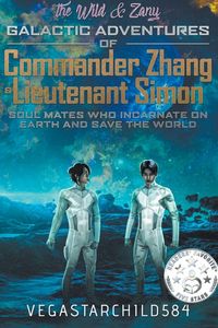 Produktbild: The Wild & Zany Galactic Adventures of Commander Zhang & Lieutenant Simon, Soul Mates who Incarnate on Earth and Save the World