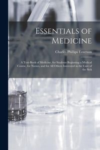 Produktbild: Essentials of Medicine; a Text-book of Medicine, for Students Beginning a Medical Course, for Nurses, and for all Others Interested in the Care of the