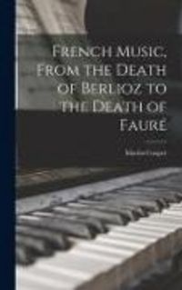 Produktbild: French Music, From the Death of Berlioz to the Death of Fauré