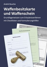 Produktbild: Waffenbesitzkarte und Waffenschein - Der Weg zur waffenrechtlichen Erlaubnis nach aktuellem Waffengesetz mit Checklisten und Formulierungshilfen