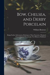 Produktbild: Bow, Chelsea, and Derby Porcelain: Being Further Information Relating to These Factories, Obtained From Original Documents, not Hitherto Published