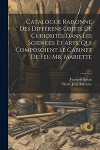 Produktbild: Catalogue Raisonn&eacute; Des Diff&eacute;rens Objets De Curiosit&eacute;s Dans Les Sciences Et Arts, Qui Composoient Le Cabinet De Feu Mr. Mariette