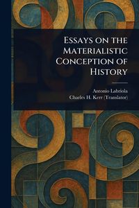Produktbild: Essays on the Materialistic Conception of History