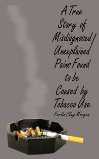 Produktbild: A True Story of Misdiagnosed/Unexplainable Pains Found to Be Caused by Tobacco Use