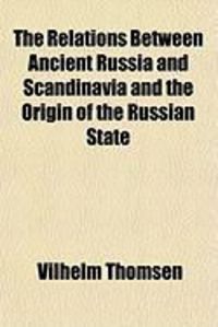 Produktbild: The Relations Between Ancient Russia and Scandinavia and the Origin of the Russian State