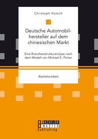 Produktbild: Deutsche Automobilhersteller auf dem chinesischen Markt: Eine Branchenstrukturanalyse nach dem Modell von Michael E. Porter