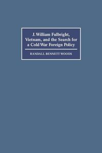 Produktbild: J. William Fulbright, Vietnam, and the Search for a Cold War Foreign Policy