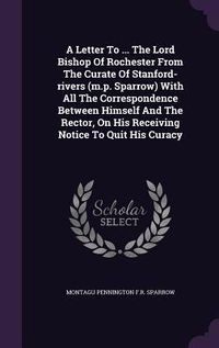 Produktbild: A Letter To ... The Lord Bishop Of Rochester From The Curate Of Stanford-rivers (m.p. Sparrow) With All The Correspondence Between Himself And The Rec