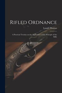 Produktbild: Rifled Ordnance: A Practical Treatise on the Application of the Principle of the Rifle