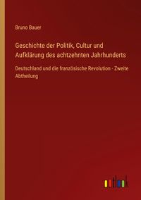 Produktbild: Geschichte der Politik, Cultur und Aufkl&auml;rung des achtzehnten Jahrhunderts