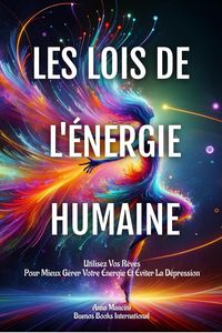 Produktbild: Les Lois De L'&Eacute;nergie Humaine: Utilisez Vos R&ecirc;ves Pour Mieux G&eacute;rer Votre &Eacute;nergie Et &Eacute;viter La D&eacute;pression (L'Art de R&ecirc;ver, #7)