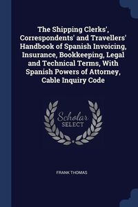 Produktbild: The Shipping Clerks', Correspondents' and Travellers' Handbook of Spanish Invoicing, Insurance, Bookkeeping, Legal and Technical Terms, With Spanish P