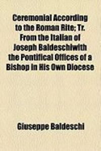 Produktbild: Ceremonial According to the Roman Rite; Tr. from the Italian of Joseph Baldeschiwith the Pontifical Offices of a Bishop in His Own Diocese