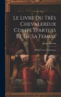 Produktbild: Le Livre Du Tr&egrave;s Chevalereux Comte D'artois Et De Sa Femme: Fille Au Comte De Boulogne