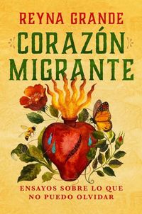 Produktbild: Coraz&oacute;n Migrante. Ensayos Sobre Lo Que No Puedo Olvidar / Migrant Heart: Essays on What I Cannot Forget