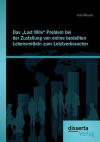 Produktbild: Das &bdquo;Last Mile&ldquo; Problem bei der Zustellung von online bestellten Lebensmitteln zum Letztverbraucher
