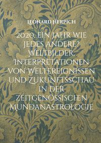 Produktbild: 2020, ein Jahr wie jedes andere? Weltbilder, Interpretationen von Weltereignissen und Zukunftsschau in der zeitgen&ouml;ssischen Mundanastrologie