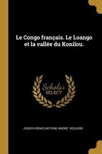 Produktbild: Le Congo fran&ccedil;ais. Le Loango et la vall&eacute;e du Konilou.