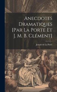 Produktbild: Anecdotes Dramatiques [par La Porte Et J. M. B. Cl&eacute;ment]