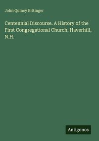 Produktbild: Centennial Discourse. A History of the First Congregational Church, Haverhill, N.H.