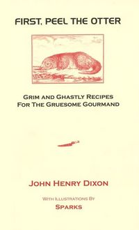 Produktbild: First, Peel the Otter: Grim and Ghastly Recipes for the Gruesome Gourmand