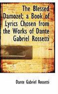 Produktbild: The Blessed Damozel; A Book of Lyrics Chosen from the Works of Dante Gabriel Rossetti