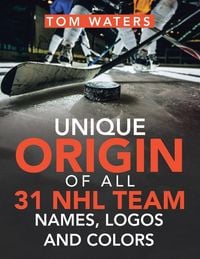 Produktbild: Unique Origin of All 31 Nhl Team Names, Logos and Colors