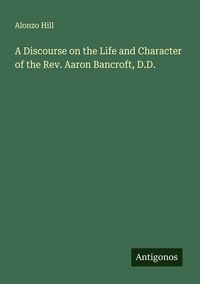 Produktbild: A Discourse on the Life and Character of the Rev. Aaron Bancroft, D.D.